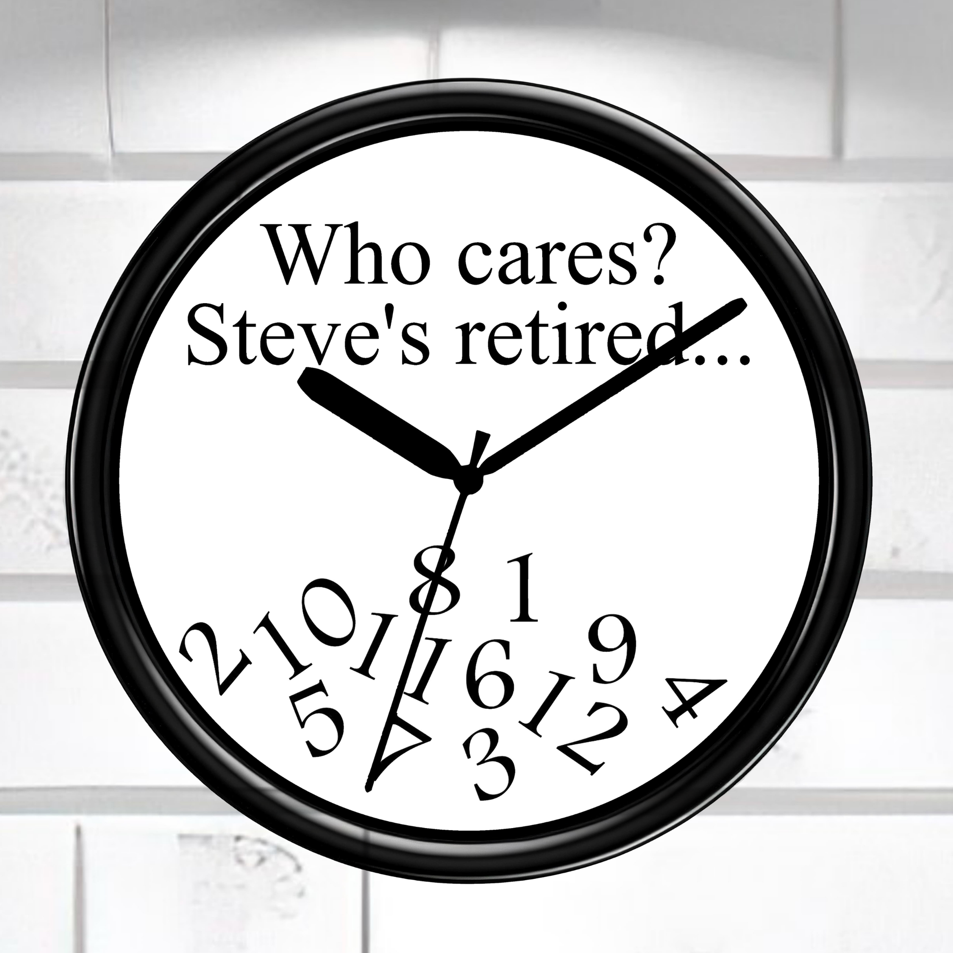 Wall clock with humorous text 'Who cares? Steve's retired...' on a white background