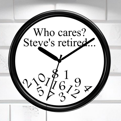 Wall clock with humorous text 'Who cares? Steve's retired...' on a white background