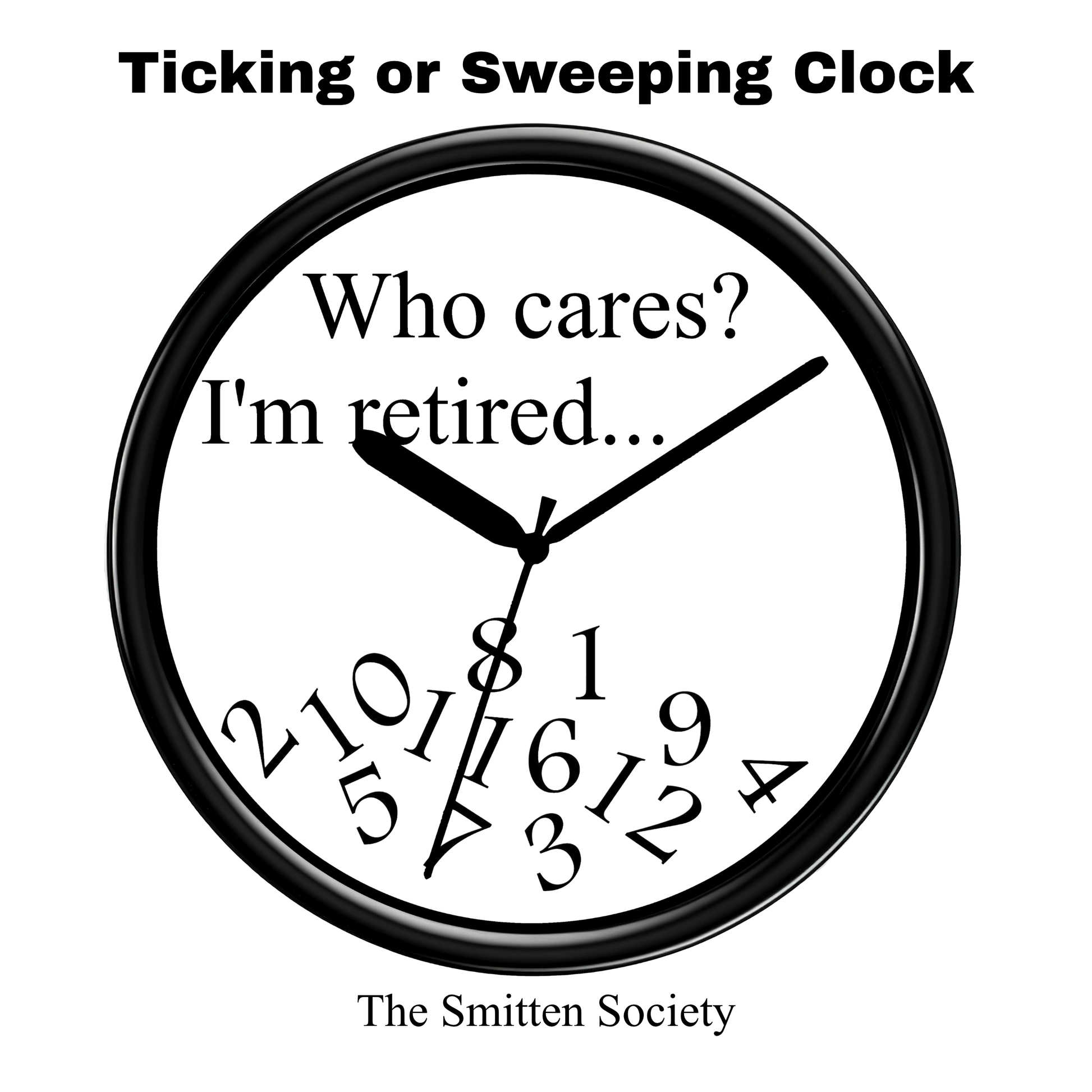 Clock with humorous text 'Who cares? I'm retired...' and brand 'The Smitten Society' on a white background.